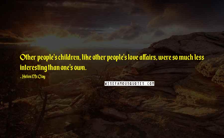 Helen McCloy Quotes: Other people's children, like other people's love affairs, were so much less interesting than one's own.