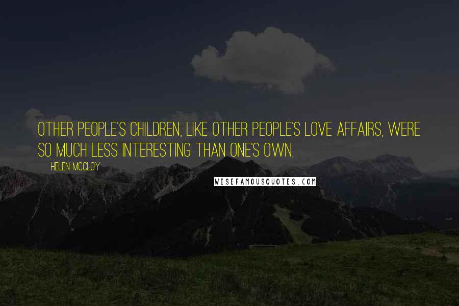 Helen McCloy Quotes: Other people's children, like other people's love affairs, were so much less interesting than one's own.