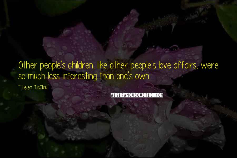 Helen McCloy Quotes: Other people's children, like other people's love affairs, were so much less interesting than one's own.