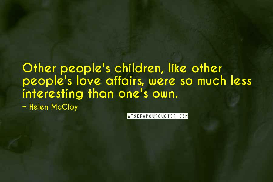 Helen McCloy Quotes: Other people's children, like other people's love affairs, were so much less interesting than one's own.