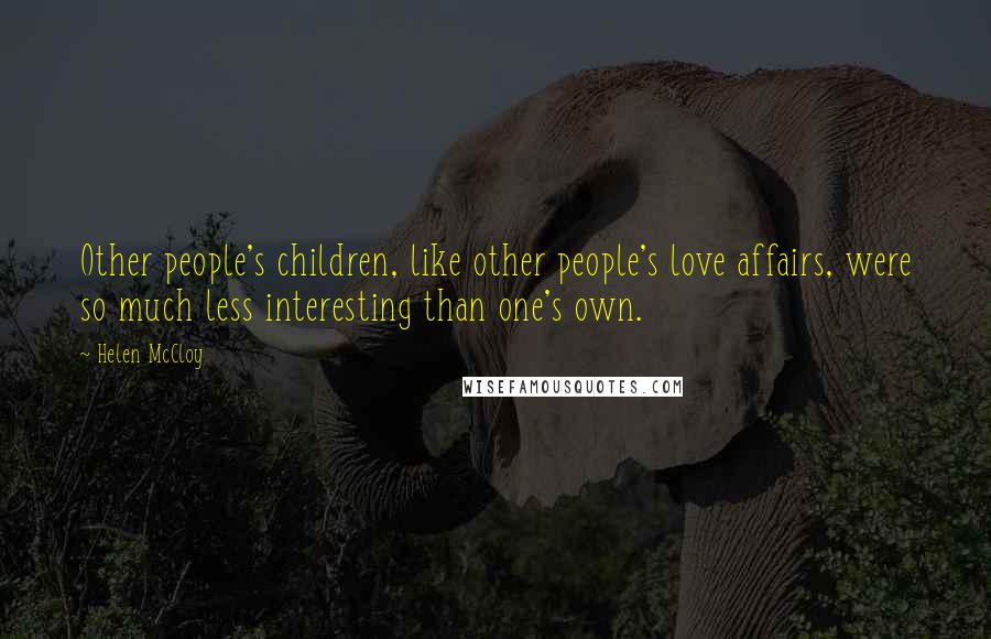 Helen McCloy Quotes: Other people's children, like other people's love affairs, were so much less interesting than one's own.