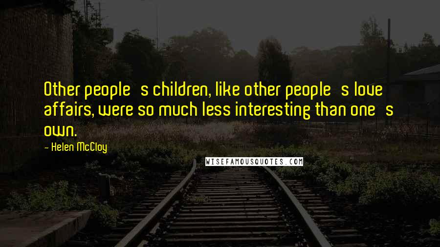 Helen McCloy Quotes: Other people's children, like other people's love affairs, were so much less interesting than one's own.