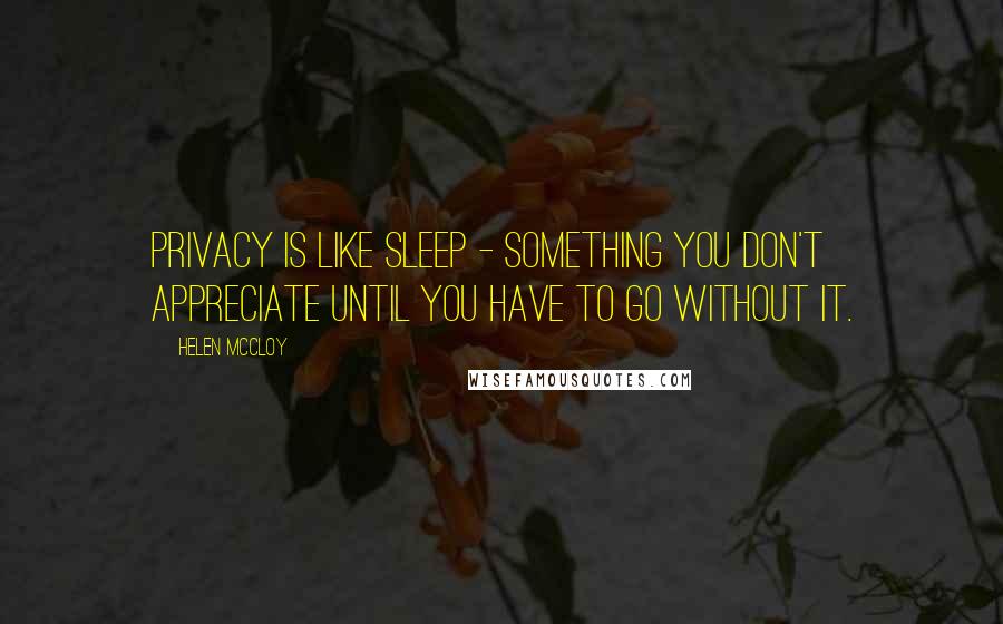 Helen McCloy Quotes: Privacy is like sleep - something you don't appreciate until you have to go without it.
