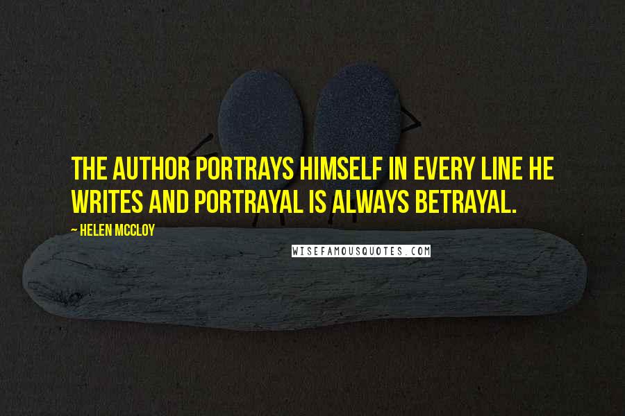 Helen McCloy Quotes: The author portrays himself in every line he writes and portrayal is always betrayal.
