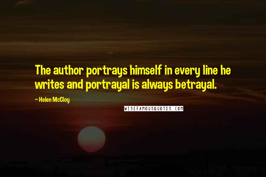 Helen McCloy Quotes: The author portrays himself in every line he writes and portrayal is always betrayal.