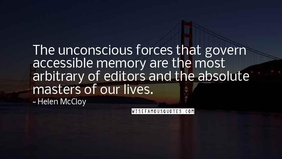 Helen McCloy Quotes: The unconscious forces that govern accessible memory are the most arbitrary of editors and the absolute masters of our lives.