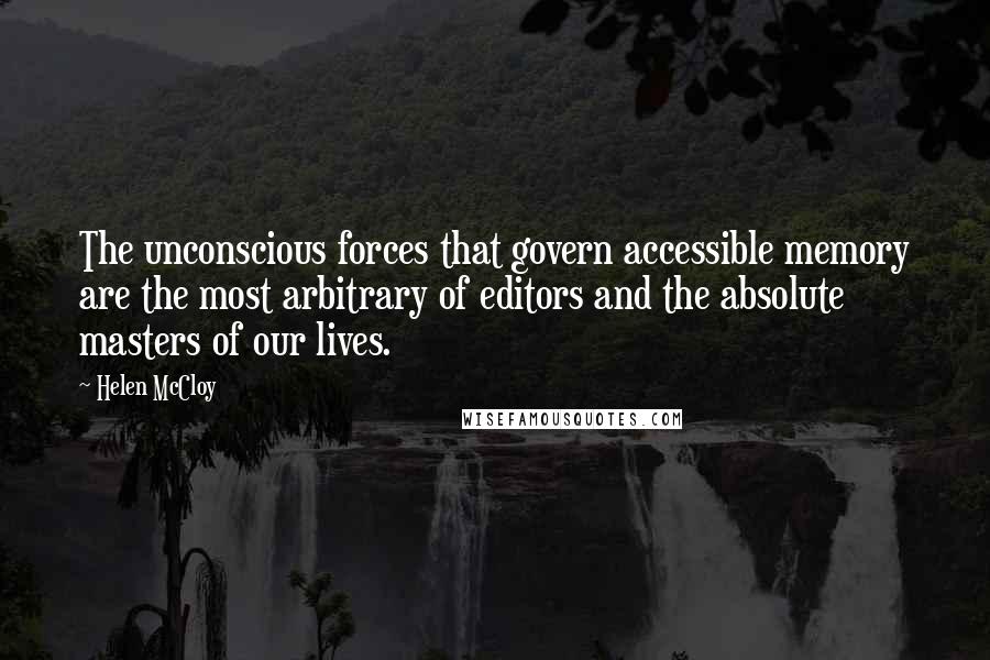Helen McCloy Quotes: The unconscious forces that govern accessible memory are the most arbitrary of editors and the absolute masters of our lives.