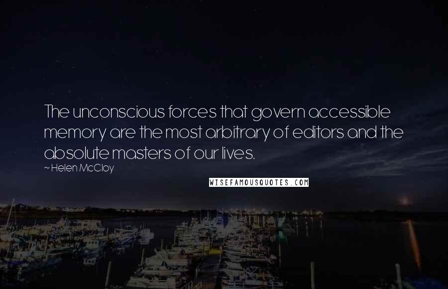 Helen McCloy Quotes: The unconscious forces that govern accessible memory are the most arbitrary of editors and the absolute masters of our lives.