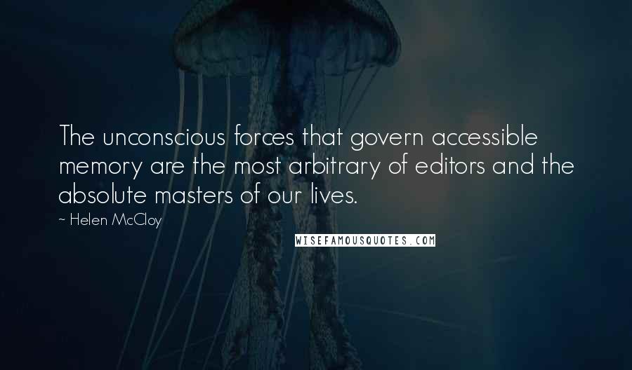 Helen McCloy Quotes: The unconscious forces that govern accessible memory are the most arbitrary of editors and the absolute masters of our lives.