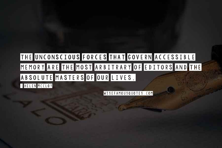 Helen McCloy Quotes: The unconscious forces that govern accessible memory are the most arbitrary of editors and the absolute masters of our lives.