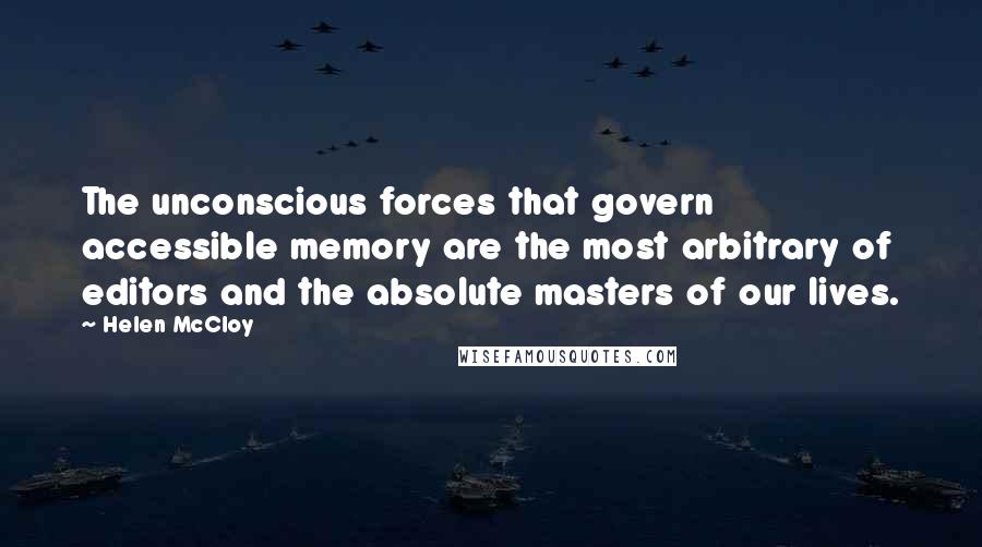 Helen McCloy Quotes: The unconscious forces that govern accessible memory are the most arbitrary of editors and the absolute masters of our lives.