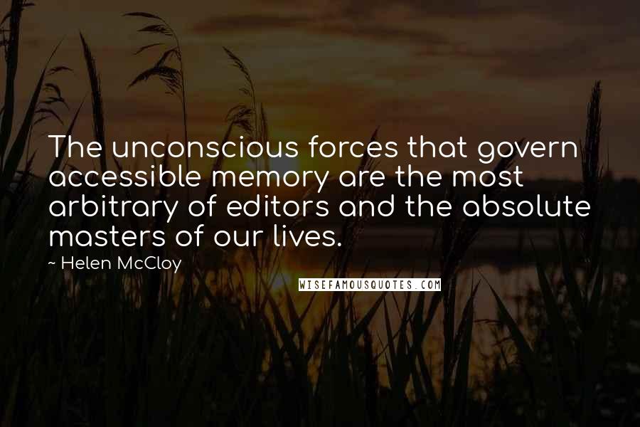 Helen McCloy Quotes: The unconscious forces that govern accessible memory are the most arbitrary of editors and the absolute masters of our lives.