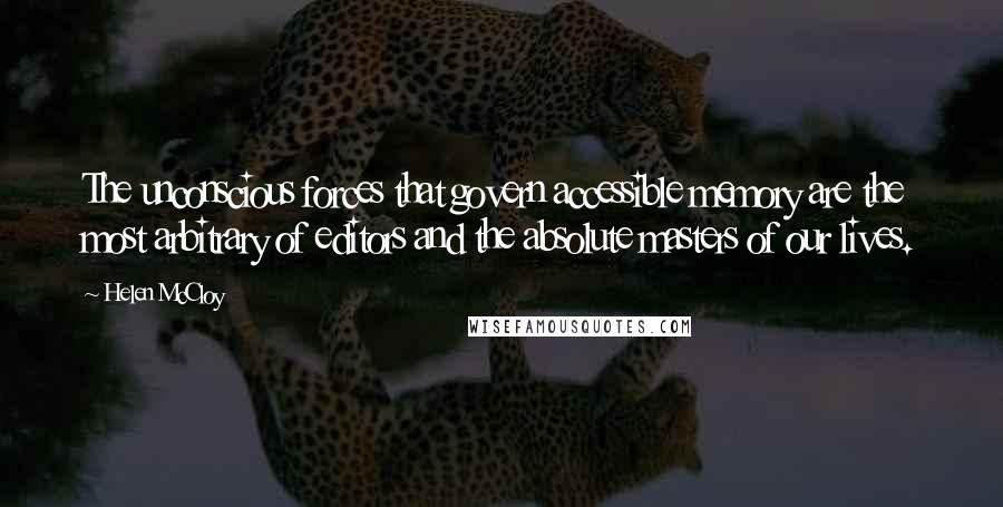 Helen McCloy Quotes: The unconscious forces that govern accessible memory are the most arbitrary of editors and the absolute masters of our lives.