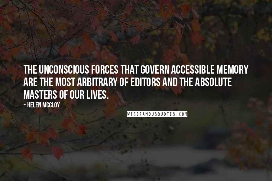 Helen McCloy Quotes: The unconscious forces that govern accessible memory are the most arbitrary of editors and the absolute masters of our lives.