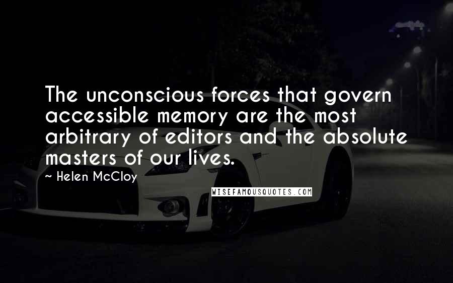 Helen McCloy Quotes: The unconscious forces that govern accessible memory are the most arbitrary of editors and the absolute masters of our lives.