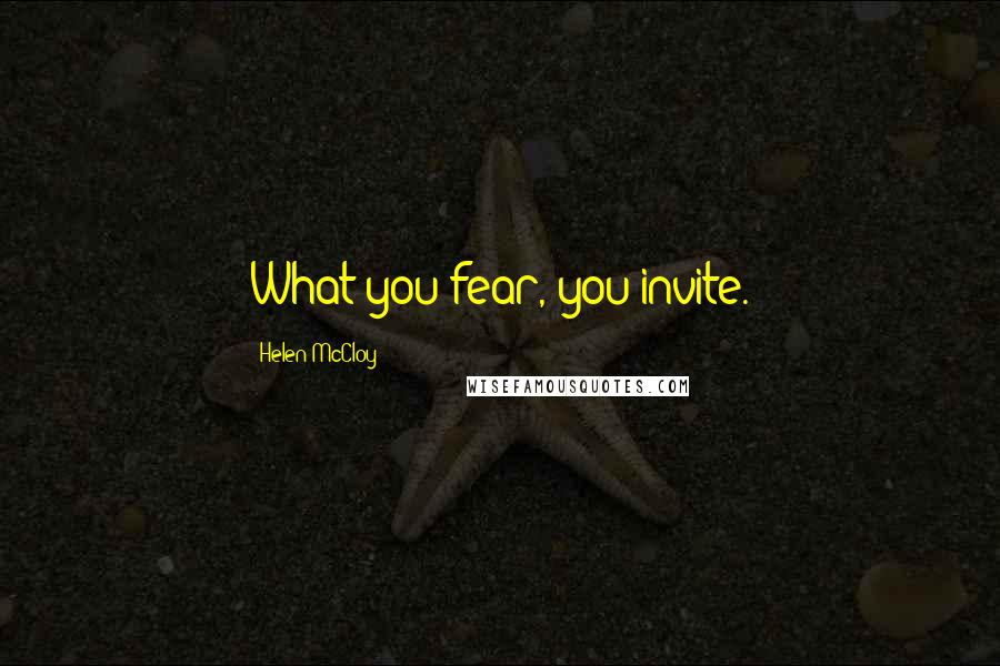 Helen McCloy Quotes: What you fear, you invite.