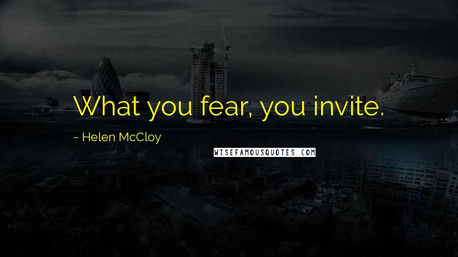 Helen McCloy Quotes: What you fear, you invite.