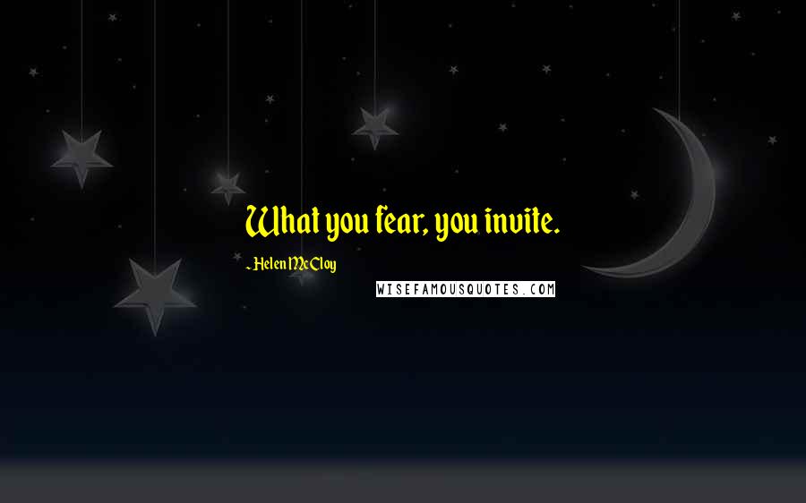 Helen McCloy Quotes: What you fear, you invite.