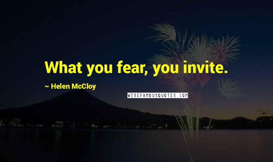 Helen McCloy Quotes: What you fear, you invite.