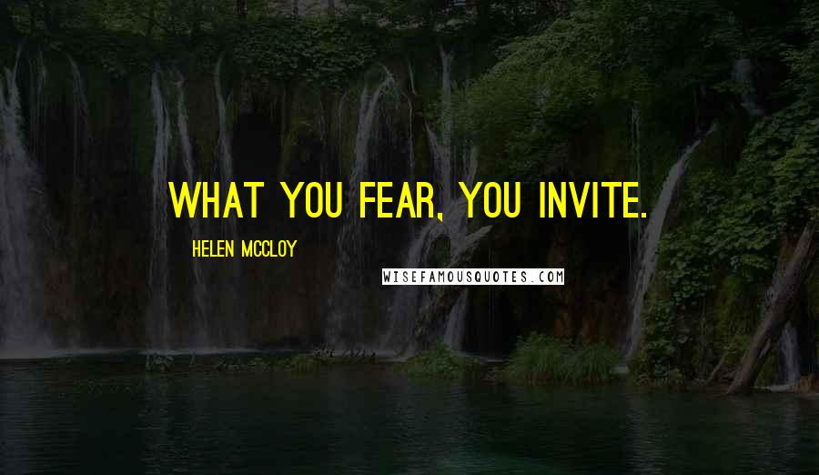 Helen McCloy Quotes: What you fear, you invite.
