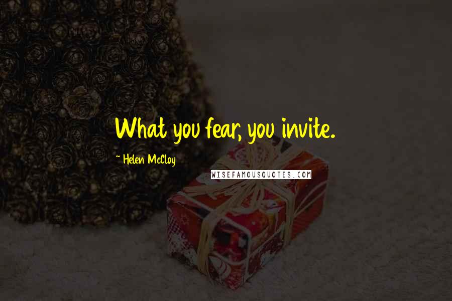 Helen McCloy Quotes: What you fear, you invite.