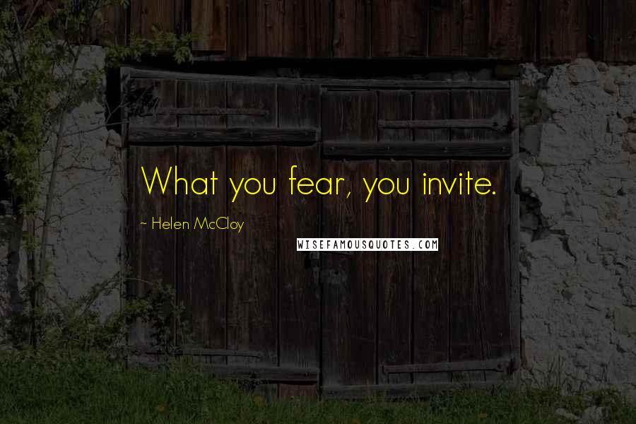 Helen McCloy Quotes: What you fear, you invite.