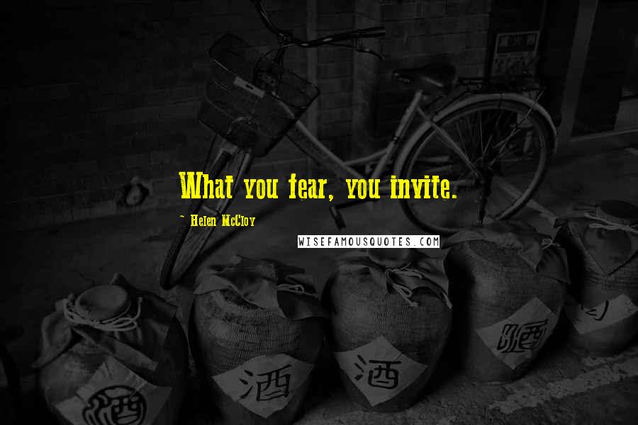Helen McCloy Quotes: What you fear, you invite.