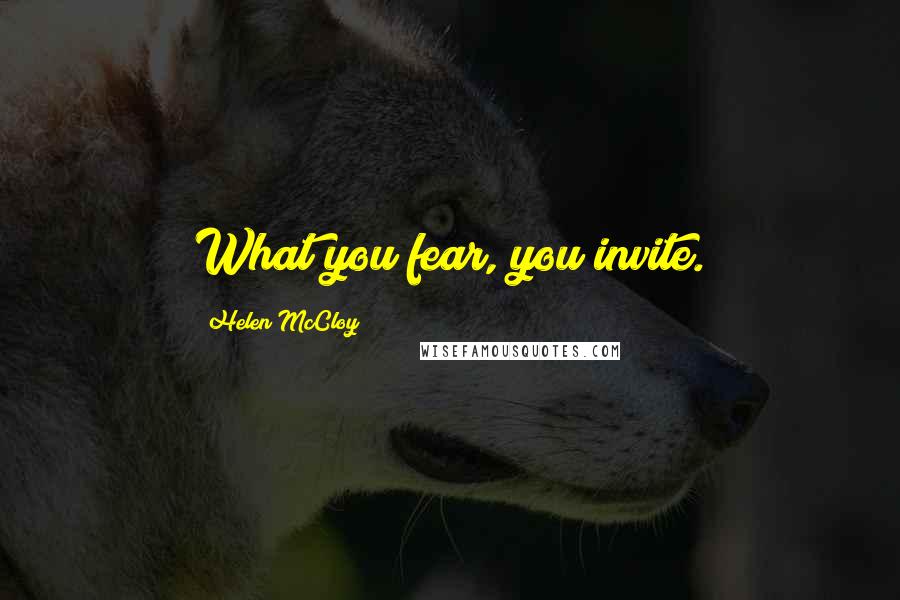 Helen McCloy Quotes: What you fear, you invite.