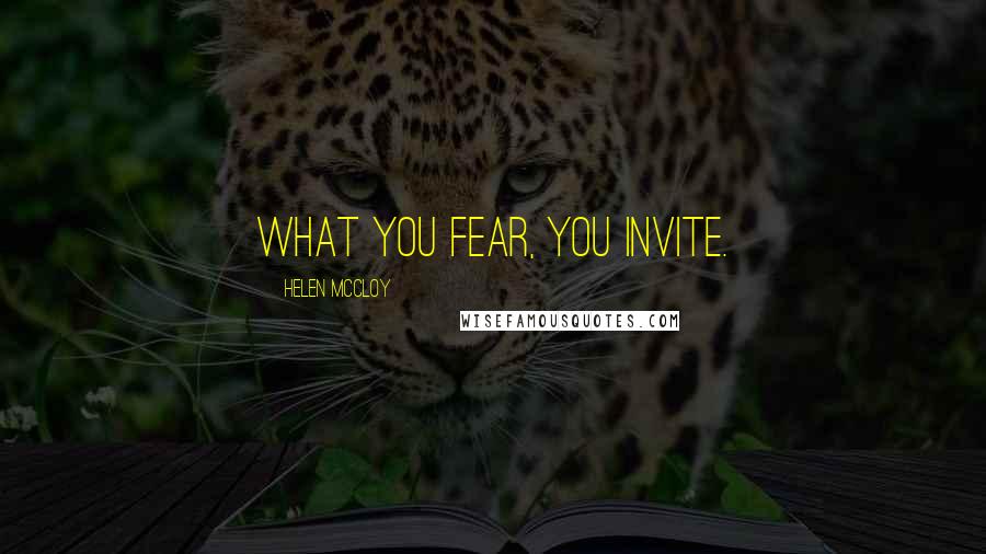 Helen McCloy Quotes: What you fear, you invite.