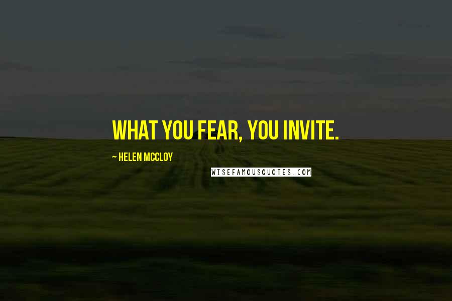 Helen McCloy Quotes: What you fear, you invite.
