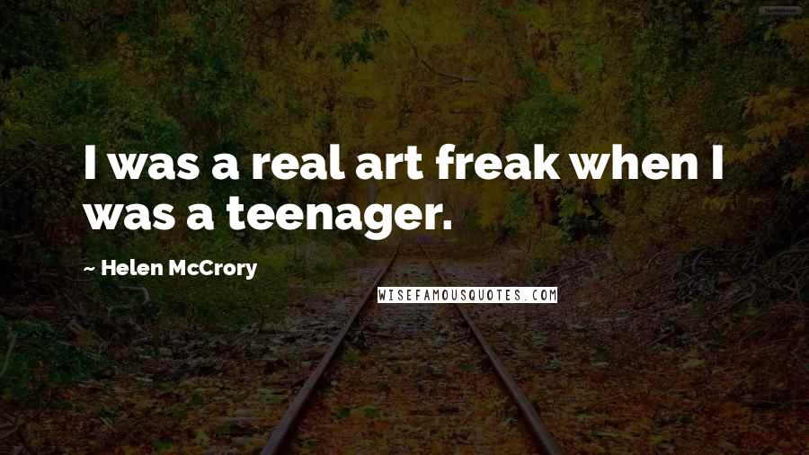 Helen McCrory Quotes: I was a real art freak when I was a teenager.