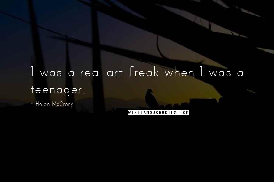 Helen McCrory Quotes: I was a real art freak when I was a teenager.