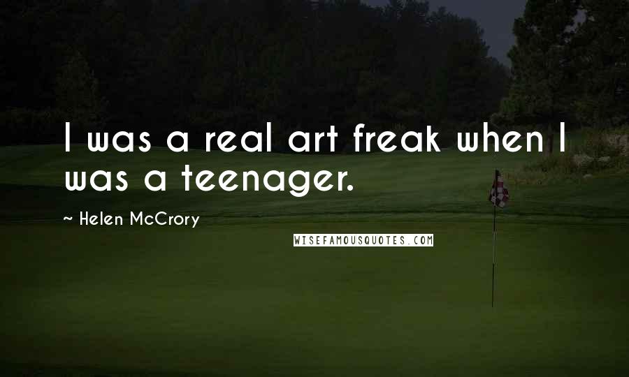 Helen McCrory Quotes: I was a real art freak when I was a teenager.