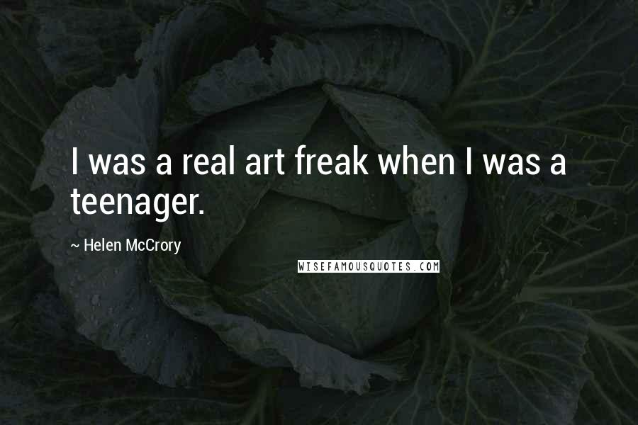 Helen McCrory Quotes: I was a real art freak when I was a teenager.