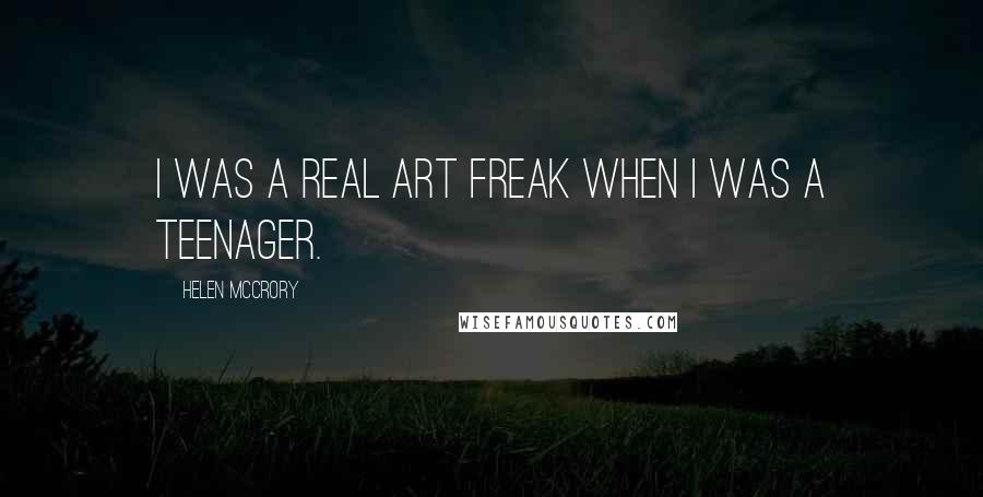 Helen McCrory Quotes: I was a real art freak when I was a teenager.