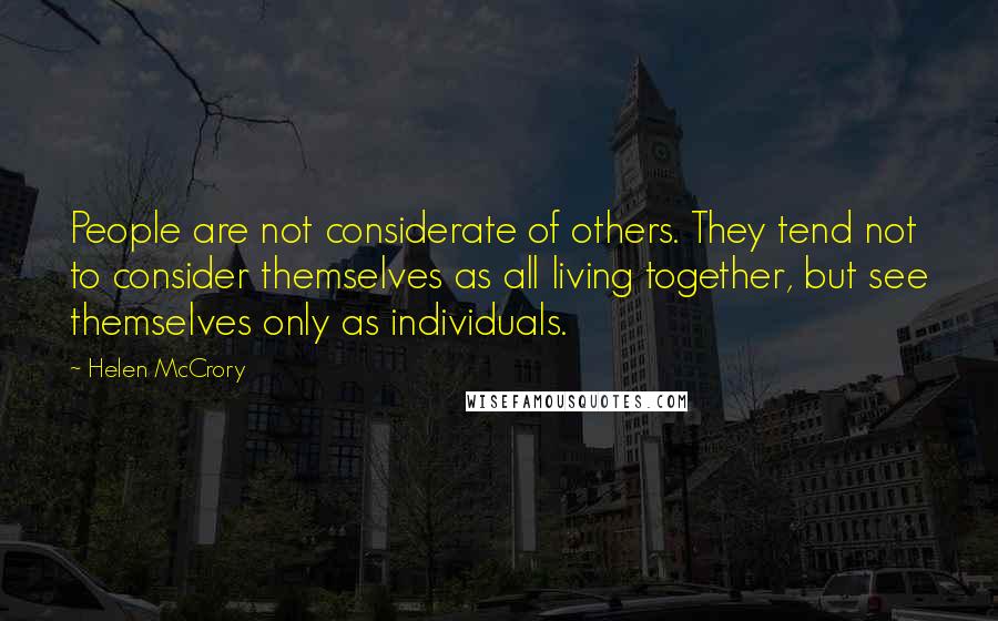 Helen McCrory Quotes: People are not considerate of others. They tend not to consider themselves as all living together, but see themselves only as individuals.