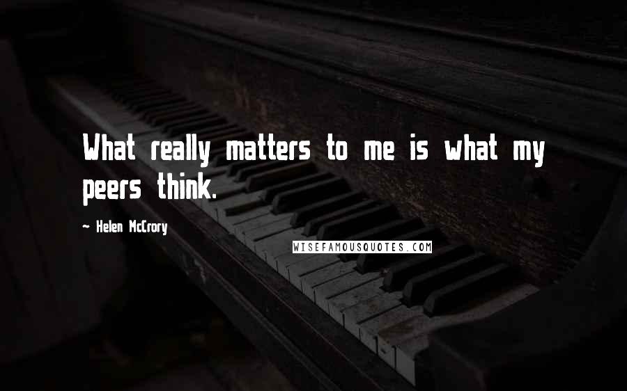 Helen McCrory Quotes: What really matters to me is what my peers think.