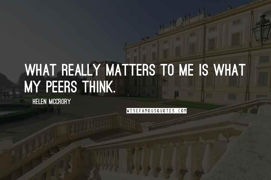 Helen McCrory Quotes: What really matters to me is what my peers think.