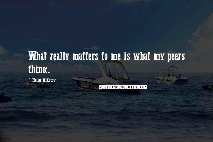 Helen McCrory Quotes: What really matters to me is what my peers think.