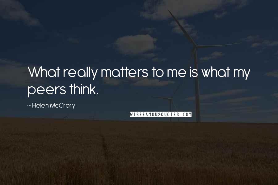 Helen McCrory Quotes: What really matters to me is what my peers think.