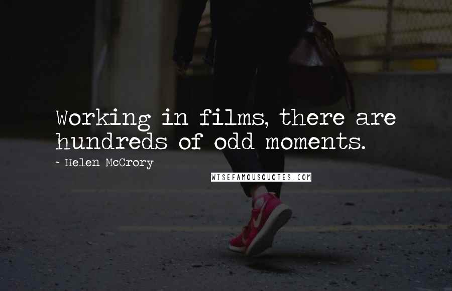 Helen McCrory Quotes: Working in films, there are hundreds of odd moments.