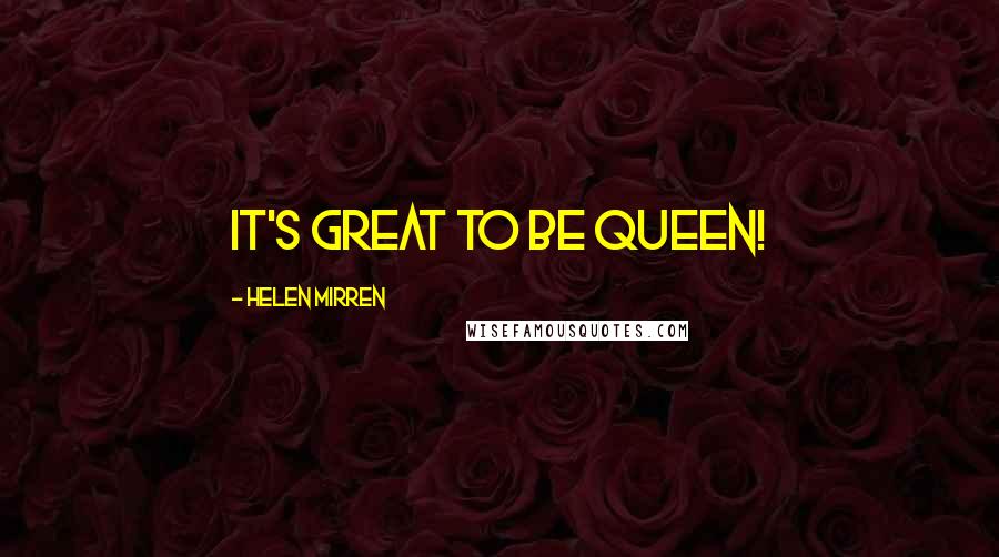 Helen Mirren Quotes: It's great to be queen!