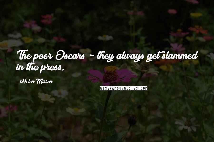 Helen Mirren Quotes: The poor Oscars - they always get slammed in the press.