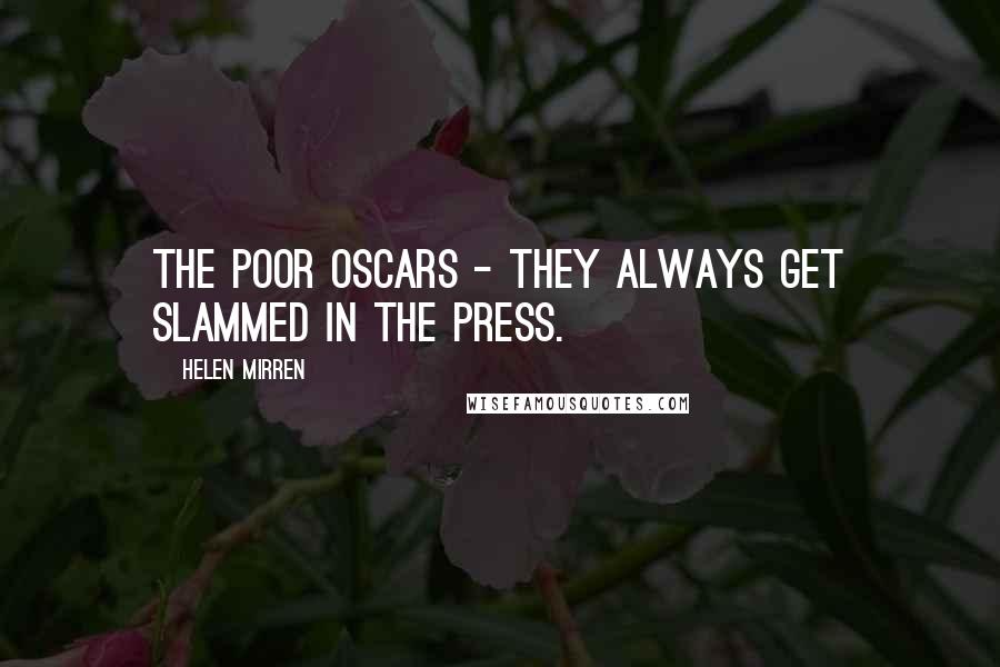 Helen Mirren Quotes: The poor Oscars - they always get slammed in the press.