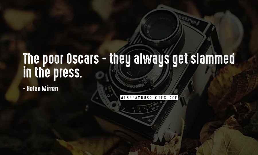 Helen Mirren Quotes: The poor Oscars - they always get slammed in the press.