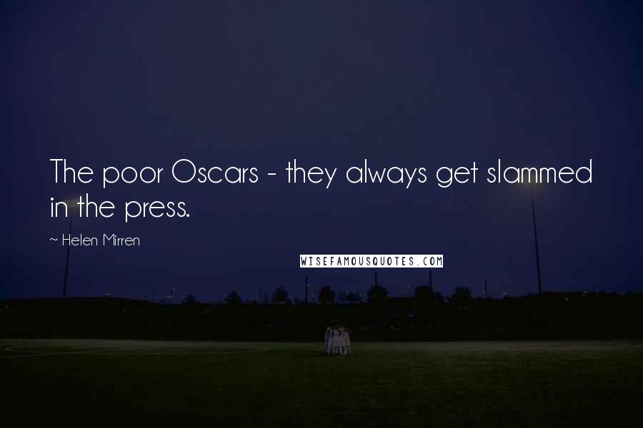 Helen Mirren Quotes: The poor Oscars - they always get slammed in the press.