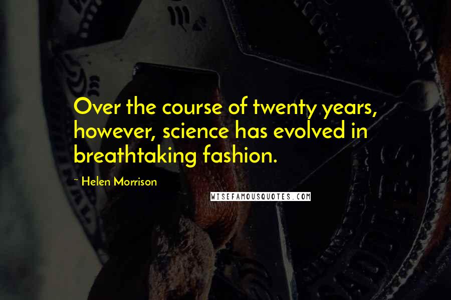 Helen Morrison Quotes: Over the course of twenty years, however, science has evolved in breathtaking fashion.