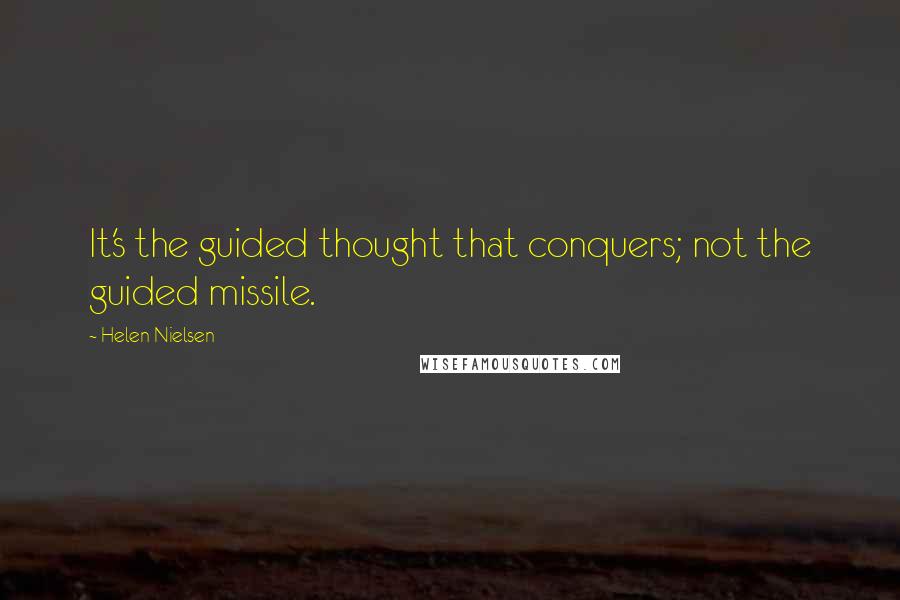 Helen Nielsen Quotes: It's the guided thought that conquers; not the guided missile.