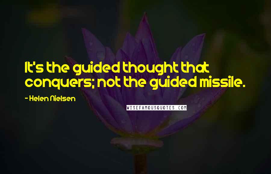 Helen Nielsen Quotes: It's the guided thought that conquers; not the guided missile.