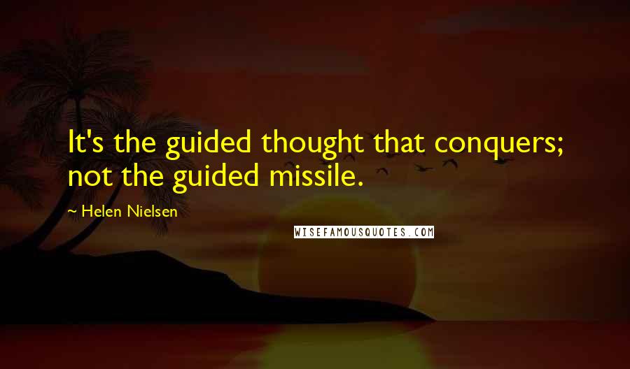 Helen Nielsen Quotes: It's the guided thought that conquers; not the guided missile.